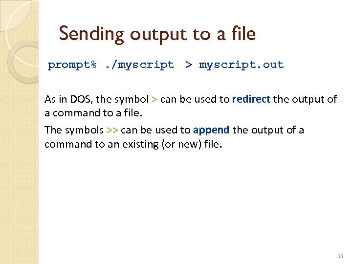 Sending output to a file prompt%. /myscript > myscript. out As in DOS, the