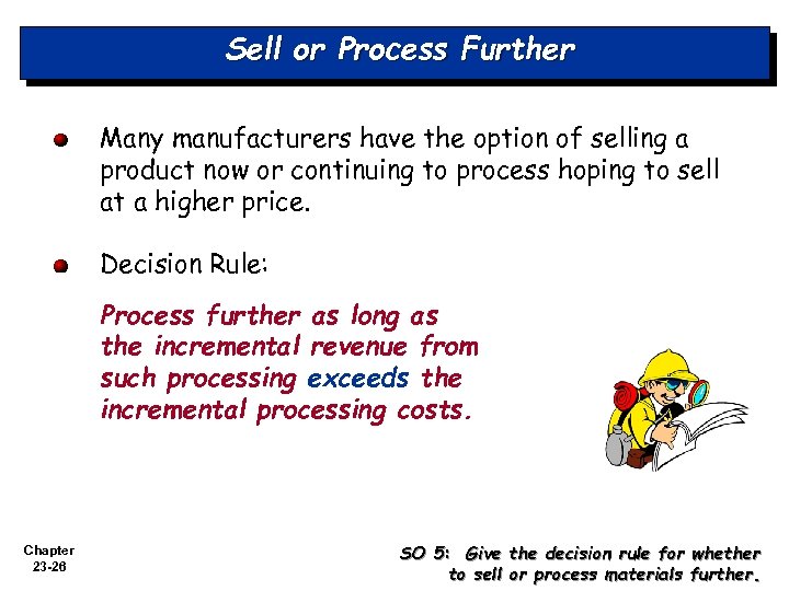 Sell or Process Further Many manufacturers have the option of selling a product now