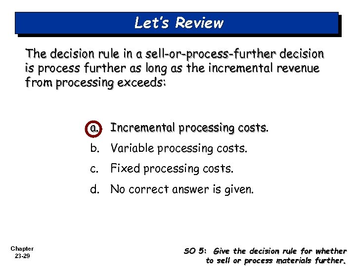 Let’s Review The decision rule in a sell-or-process-further decision is process further as long