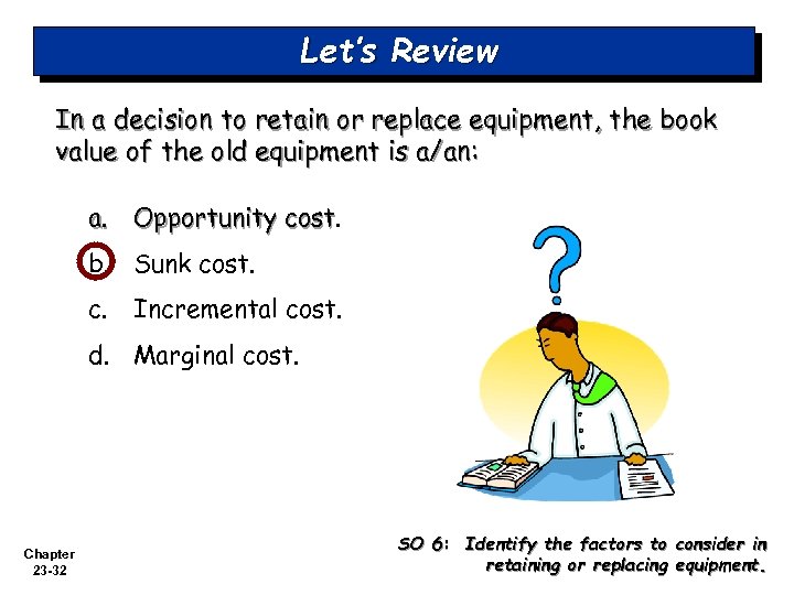 Let’s Review In a decision to retain or replace equipment, the book value of