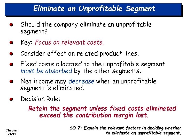 Eliminate an Unprofitable Segment Should the company eliminate an unprofitable segment? Key: Focus on