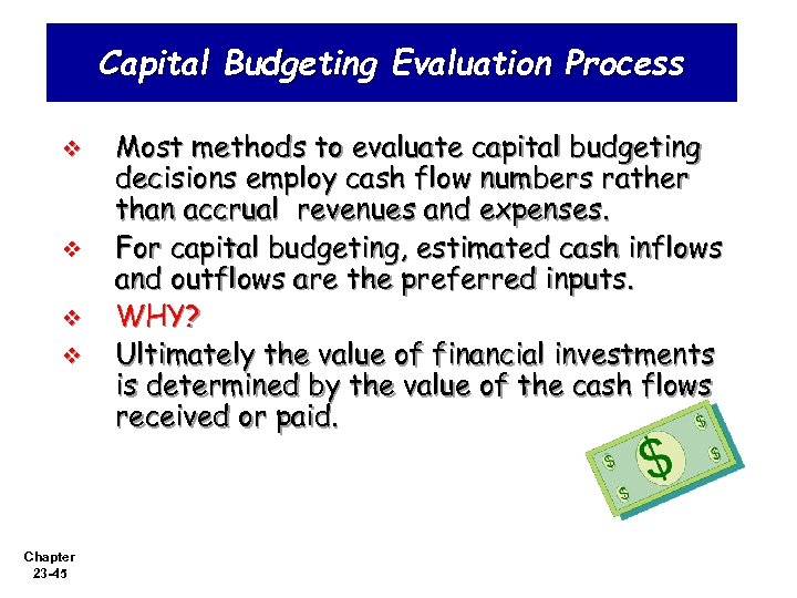 Capital Budgeting Evaluation Process v v Chapter 23 -45 Most methods to evaluate capital