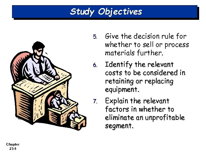 Study Objectives 5. 6. Identify the relevant costs to be considered in retaining or
