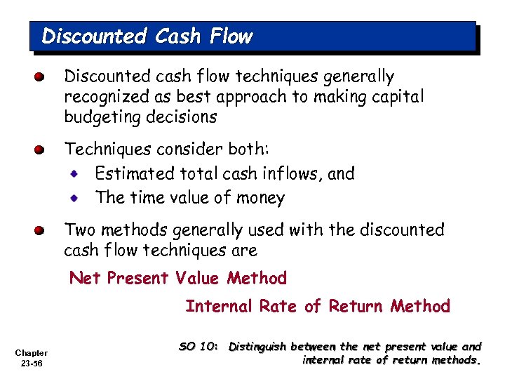Discounted Cash Flow Discounted cash flow techniques generally recognized as best approach to making