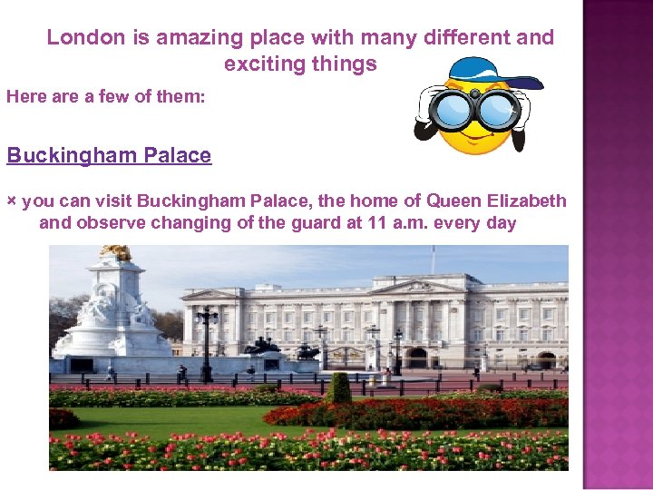 London is amazing place with many different and exciting things Here a few of