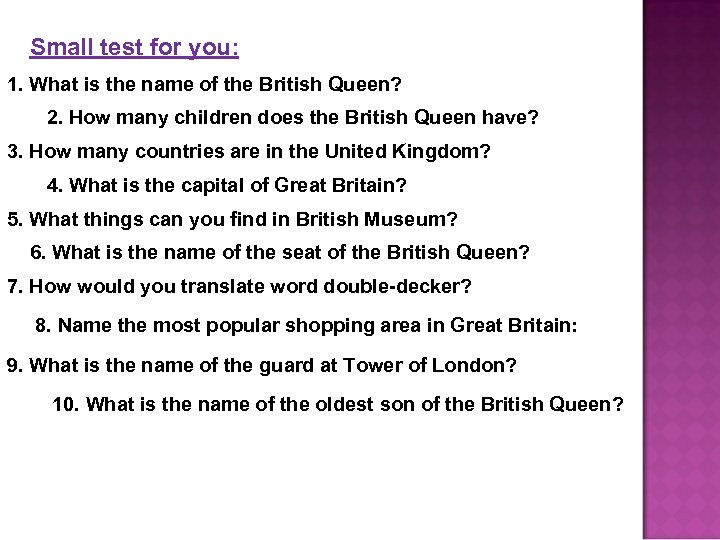 Small test for you: 1. What is the name of the British Queen? 2.