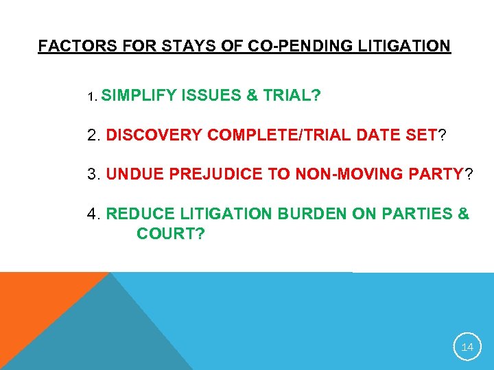 FACTORS FOR STAYS OF CO-PENDING LITIGATION 1. SIMPLIFY ISSUES & TRIAL? 2. DISCOVERY COMPLETE/TRIAL