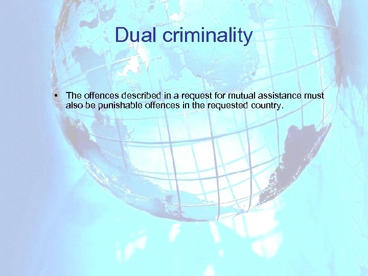 Dual criminality • The offences described in a request for mutual assistance must also