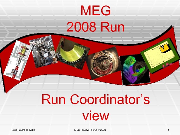 MEG 2008 Run x E Ma E e/ Run Coordinator’s view Peter-Raymond Kettle MEG