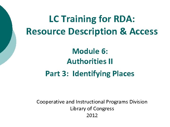 LC Training for RDA: Resource Description & Access Module 6: Authorities II Part 3: