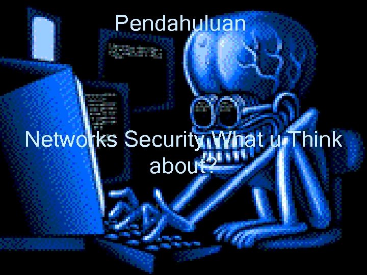 Pendahuluan Networks Security What u Think about? 