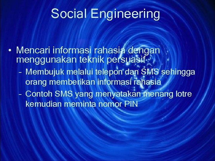 Social Engineering • Mencari informasi rahasia dengan menggunakan teknik persuasif – Membujuk melalui telepon
