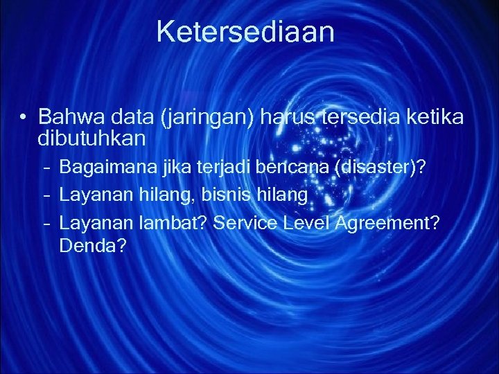 Ketersediaan • Bahwa data (jaringan) harus tersedia ketika dibutuhkan – Bagaimana jika terjadi bencana