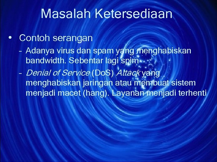 Masalah Ketersediaan • Contoh serangan – Adanya virus dan spam yang menghabiskan bandwidth. Sebentar