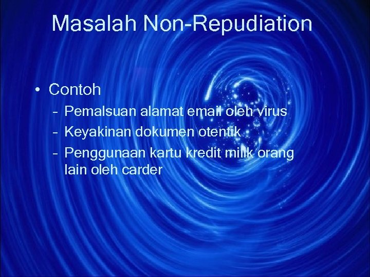 Masalah Non-Repudiation • Contoh – Pemalsuan alamat email oleh virus – Keyakinan dokumen otentik