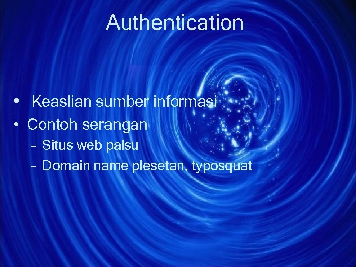 Authentication • Keaslian sumber informasi • Contoh serangan – Situs web palsu – Domain