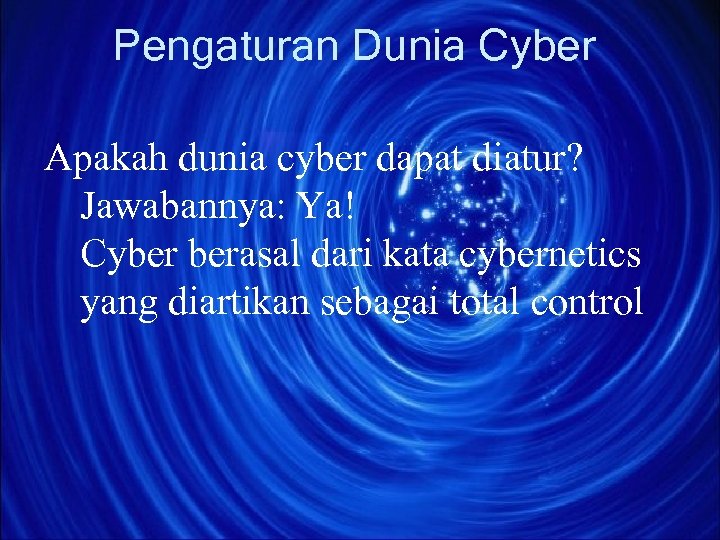 Pengaturan Dunia Cyber Apakah dunia cyber dapat diatur? Jawabannya: Ya! Cyber berasal dari kata