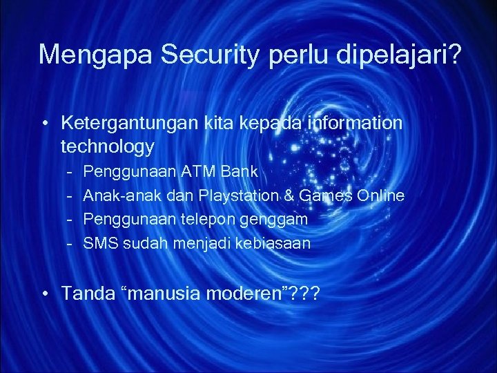 Mengapa Security perlu dipelajari? • Ketergantungan kita kepada information technology – – Penggunaan ATM