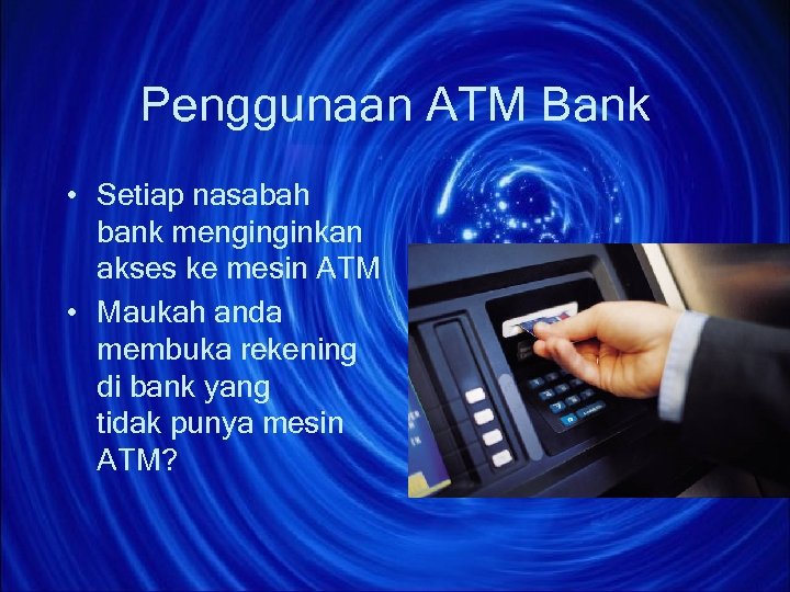 Penggunaan ATM Bank • Setiap nasabah bank menginginkan akses ke mesin ATM • Maukah