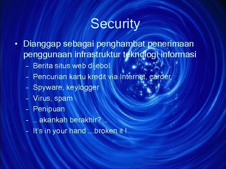 Security • Dianggap sebagai penghambat penerimaan penggunaan infrastruktur teknologi informasi – – – –