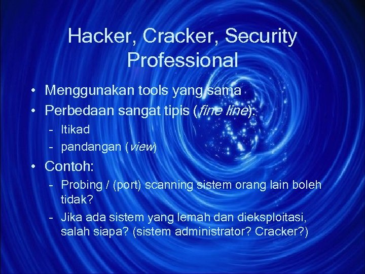 Hacker, Cracker, Security Professional • Menggunakan tools yang sama • Perbedaan sangat tipis (fine