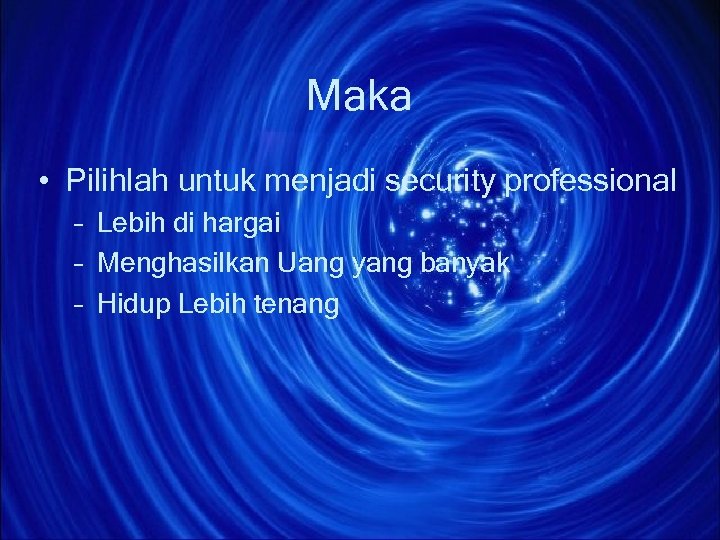 Maka • Pilihlah untuk menjadi security professional – Lebih di hargai – Menghasilkan Uang