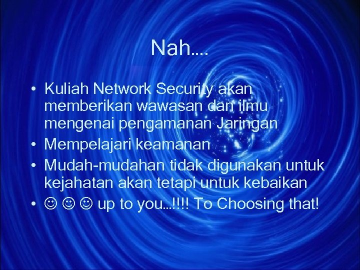 Nah…. • Kuliah Network Security akan memberikan wawasan dan ilmu mengenai pengamanan Jaringan •