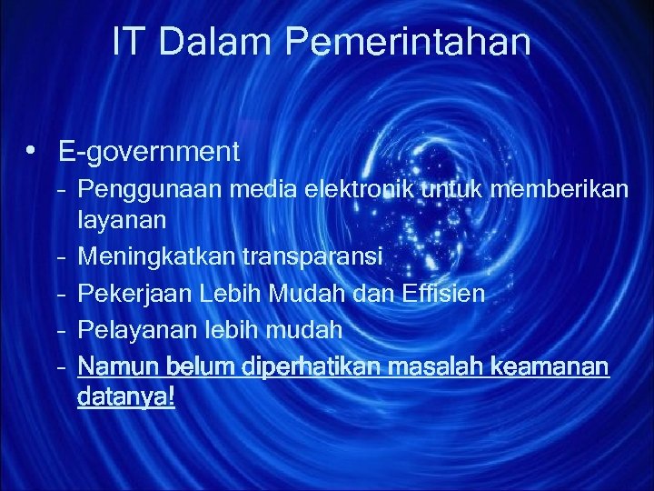 IT Dalam Pemerintahan • E-government – Penggunaan media elektronik untuk memberikan layanan – Meningkatkan