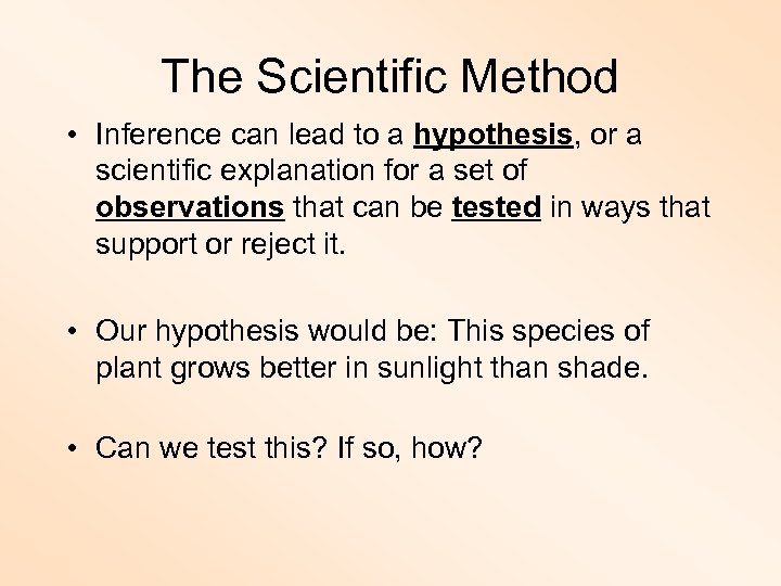 The Scientific Method • Inference can lead to a hypothesis, or a scientific explanation