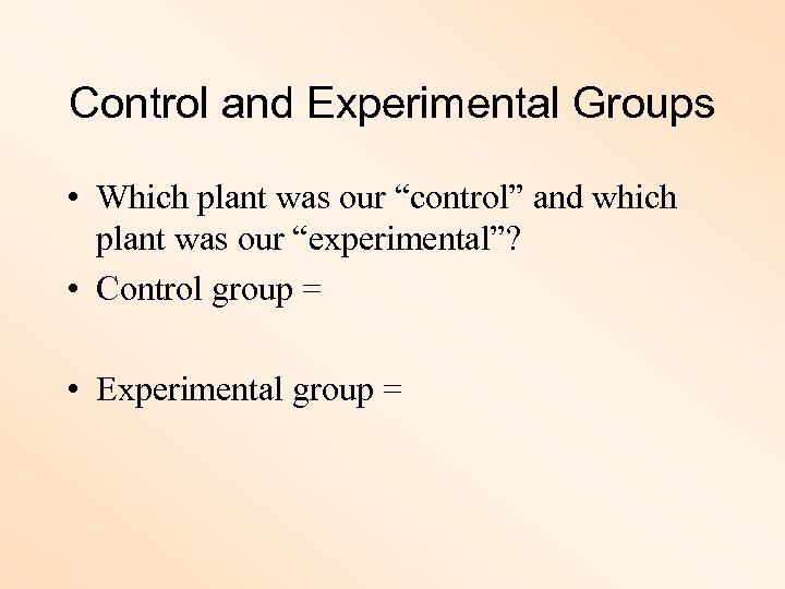 Control and Experimental Groups • Which plant was our “control” and which plant was