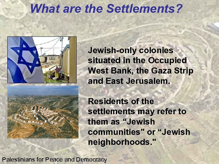 What are the Settlements? Jewish-only colonies situated in the Occupied West Bank, the Gaza