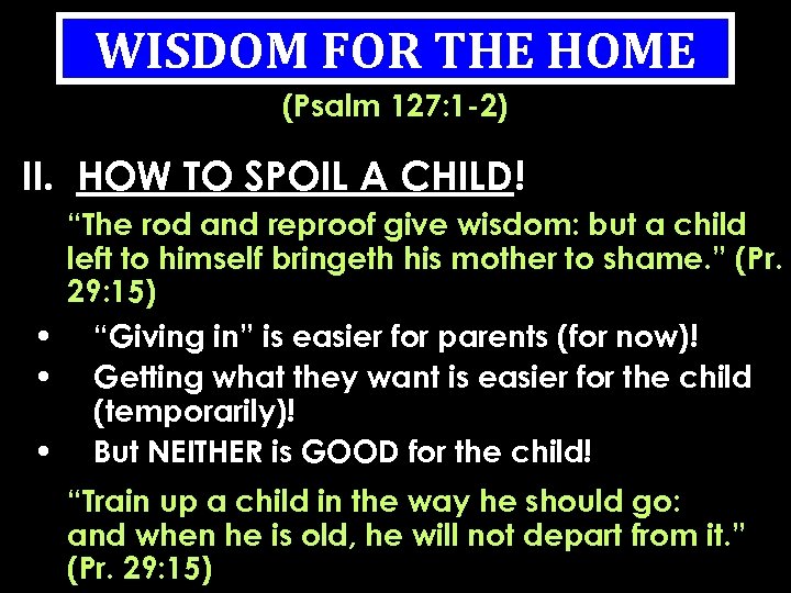 WISDOM FOR THE HOME (Psalm 127: 1 -2) II. HOW TO SPOIL A CHILD!