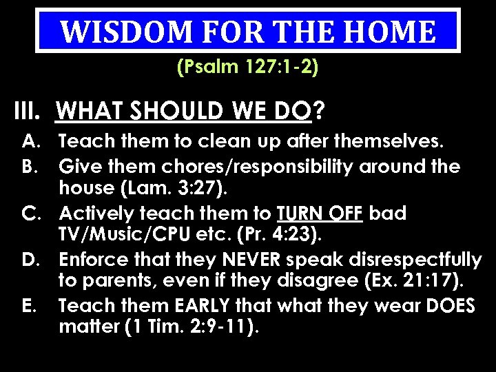 WISDOM FOR THE HOME (Psalm 127: 1 -2) III. WHAT SHOULD WE DO? A.