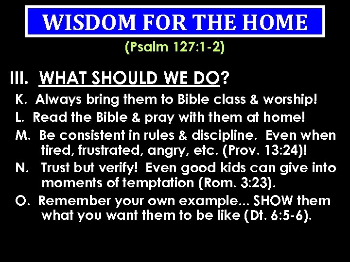 WISDOM FOR THE HOME (Psalm 127: 1 -2) III. WHAT SHOULD WE DO? K.