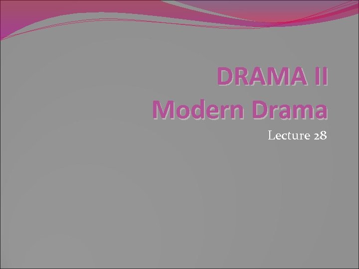 DRAMA II Modern Drama Lecture 28 