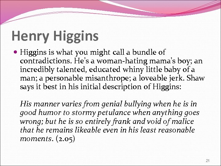 Henry Higgins is what you might call a bundle of contradictions. He's a woman-hating