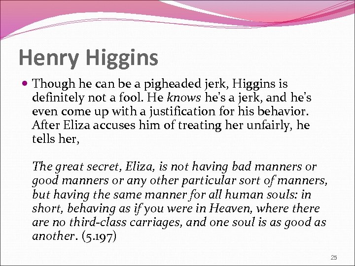 Henry Higgins Though he can be a pigheaded jerk, Higgins is definitely not a