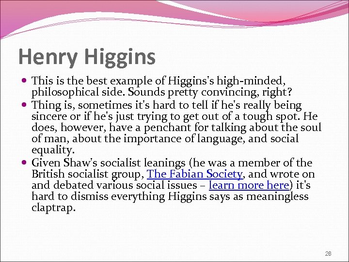 Henry Higgins This is the best example of Higgins's high-minded, philosophical side. Sounds pretty
