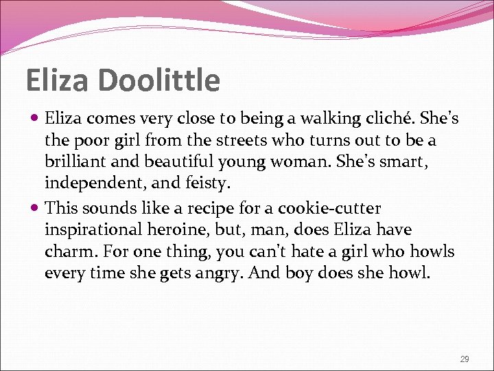 Eliza Doolittle Eliza comes very close to being a walking cliché. She's the poor