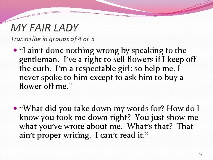 MY FAIR LADY Transcribe in groups of 4 or 5 “I ain’t done nothing