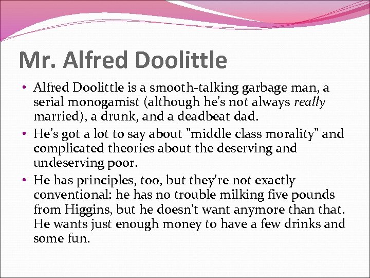 Mr. Alfred Doolittle • Alfred Doolittle is a smooth-talking garbage man, a serial monogamist