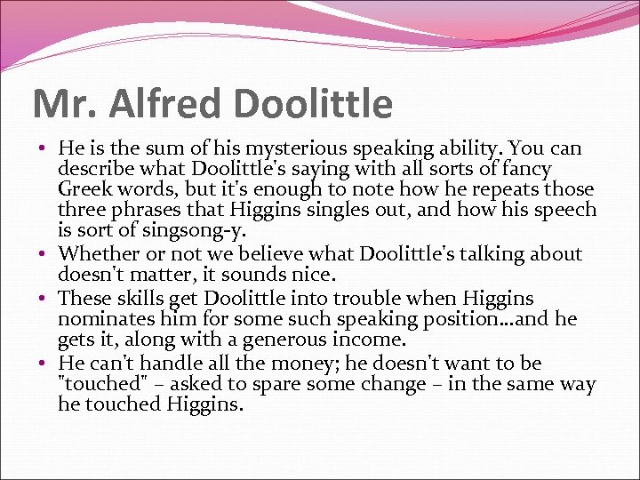Mr. Alfred Doolittle • He is the sum of his mysterious speaking ability. You