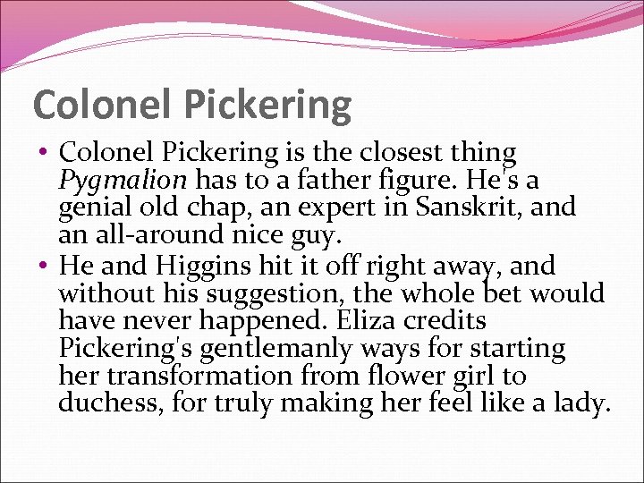 Colonel Pickering • Colonel Pickering is the closest thing Pygmalion has to a father