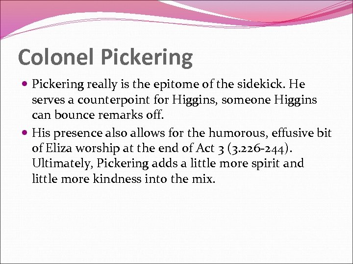 Colonel Pickering really is the epitome of the sidekick. He serves a counterpoint for