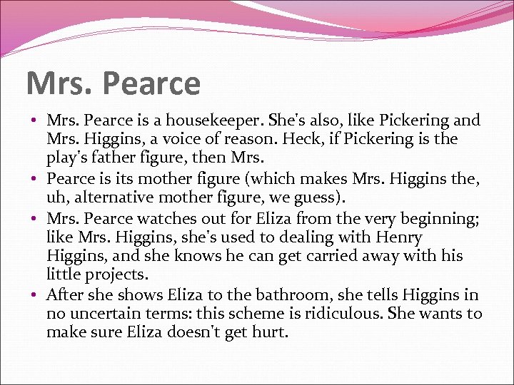 Mrs. Pearce • Mrs. Pearce is a housekeeper. She's also, like Pickering and Mrs.