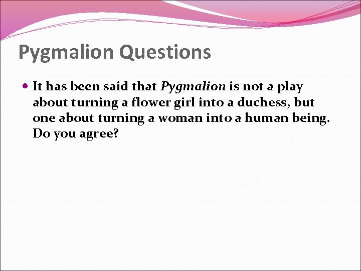 Pygmalion Questions It has been said that Pygmalion is not a play about turning