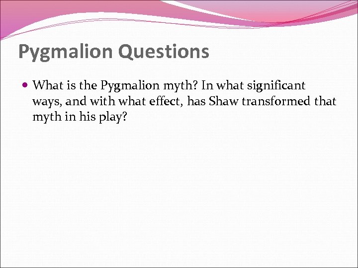 Pygmalion Questions What is the Pygmalion myth? In what significant ways, and with what