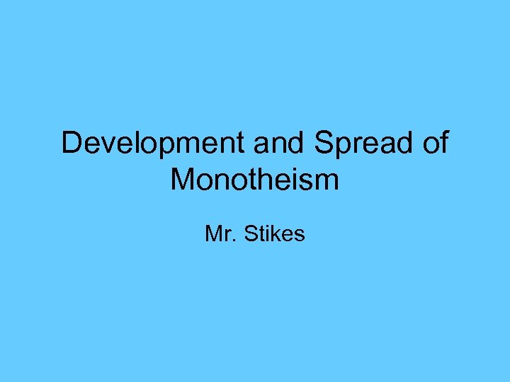 Development and Spread of Monotheism Mr. Stikes 