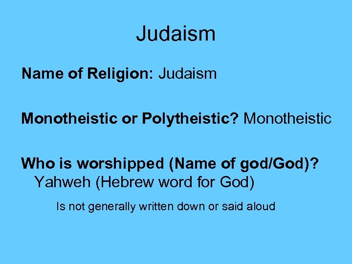 Judaism Name of Religion: Judaism Monotheistic or Polytheistic? Monotheistic Who is worshipped (Name of