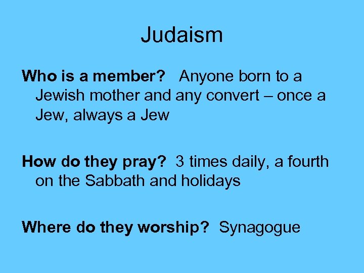 Judaism Who is a member? Anyone born to a Jewish mother and any convert